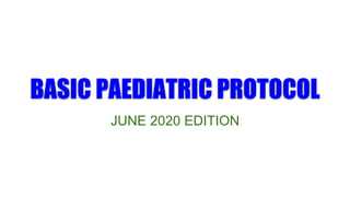 BASIC PAEDIATRIC PROTOCOL
JUNE 2020 EDITION
 