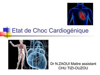 Etat de Choc Cardiogénique




             Dr N.ZAOUI Maitre assistant
                  CHU TIZI-OUZOU
 