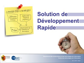 Département
Office
29.11.2010 - Page 1
Centre des technologies de l'information
Département des constructions et des technologies de l'information
Solution de
Développement
Rapide
Référentiel
Fournitures
scolaires
Référentiel
Classes et
professeurs
Budget
Dotation en
CAHIER DES CHARGES
Autorisation de
fourniture
 