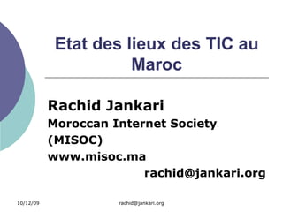 Etat des lieux des TIC au Maroc Rachid Jankari Moroccan Internet Society (MISOC) www.misoc.ma [email_address] 