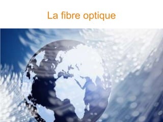 La fibre optique
 