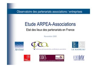 Observatoire des partenariats associations / entreprises



      Etude ARPEA-Associations
        Etat des lieux des partenariats en France
                       Novembre 2009
 