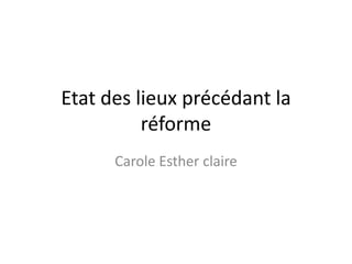 Etat des lieux précédant la
          réforme
      Carole Esther claire
 