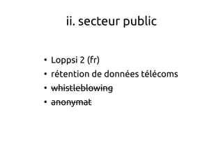 ii. secteur public
●
Loppsi 2 (fr)
●
rétention de données télécoms
●
whistleblowing
●
anonymat
 