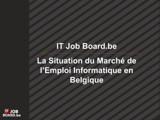 IT Job Board.be La Situation du Marché de l’Emploi Informatique en Belgique 