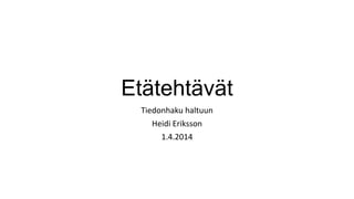 Etätehtävät
Tiedonhaku haltuun
Heidi Eriksson
1.4.2014
 