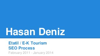 Hasan Deniz
Etatil / E-K Tourism
SEO Process
February 2011 - January 2014
 