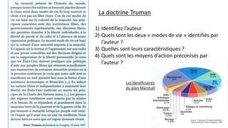 La doctrine Truman
1) Identifiez l’auteur
2) Quels sont les deux « modes de vie » identifiés par
l’auteur ?
3) Quelles sont leurs caractéristiques ?
4) Quels sont les moyens d’action préconisés par
l’auteur ?
Les bénéficiaires
du plan Marshall
 