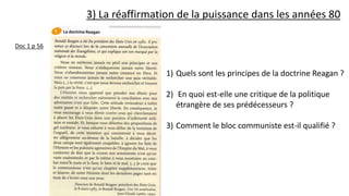 3) La réaffirmation de la puissance dans les années 80
Doc 1 p 56
1) Quels sont les principes de la doctrine Reagan ?
2) En quoi est-elle une critique de la politique
étrangère de ses prédécesseurs ?
3) Comment le bloc communiste est-il qualifié ?
 