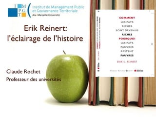 Erik Reinert:
l’éclairage de l’histoire
Claude Rochet
Professeur des universités
 