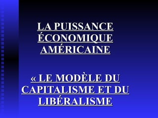 LA PUISSANCE ÉCONOMIQUE AMÉRICAINE « LE MODÈLE DU CAPITALISME ET DU LIBÉRALISME 
