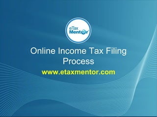 Online Income Tax Filing Process www.etaxmentor.com 