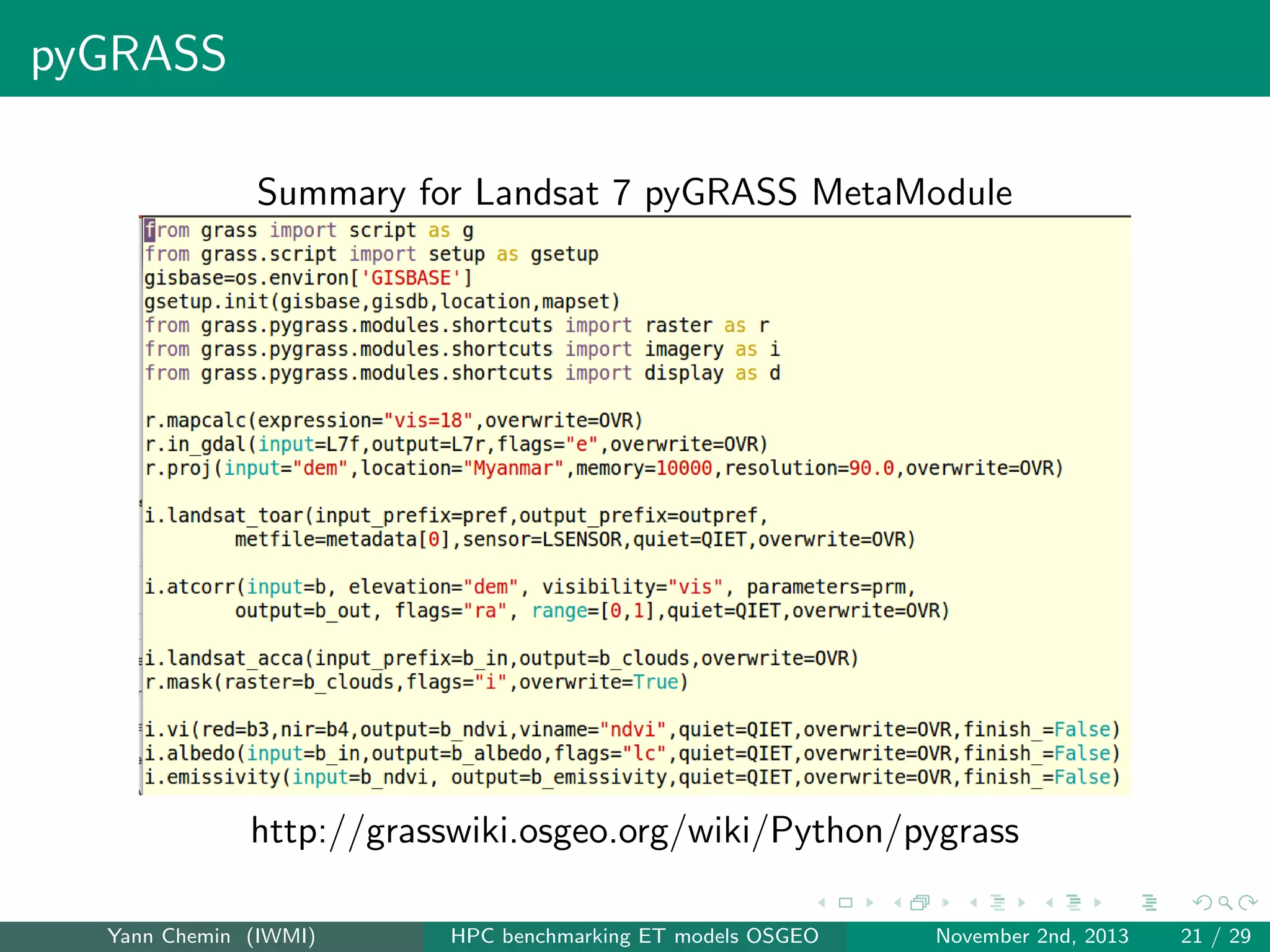 pyGRASS
Summary for Landsat 7 pyGRASS MetaModule

http://grasswiki.osgeo.org/wiki/Python/pygrass
Yann Chemin (IWMI)

HPC benchmarking ET models OSGEO

November 2nd, 2013

21 / 29

 