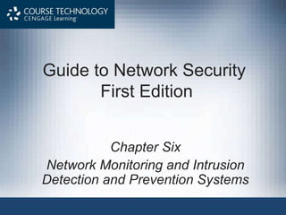 Guide to Network Security
First Edition
Chapter Six
Network Monitoring and Intrusion
Detection and Prevention Systems
 