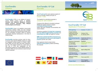 EuroTransBio 10th
Call
Key-data
The 10th
joint call for trans-national projects of
the EuroTransBio initiative will open on
October 1st
, 2014.
The deadline for submitting proposals is
January 30th
, 2015, 15:00 CET.
Funding will be offered to innovative industrial
R&D&I and applied research projects
in all fields of biotechnology:
health, agro-food, industrial, environmental, and
marine biotech.
Consortia consisting of at least two companies
from two different participating countries and
coordinated by a SME can apply for funding.
SMEs from outside the ETB consortium (e.g.
US companies) are welcome to participate in
projects (at their own costs).
Each applicant should contact his/her
national funding agency before submitting
the proposal.
EuroTransBio
Initiative
EuroTransBio (ETB), is an initiative of govern-
mental R&D&I funding bodies in Austria,
Flanders and Wallonia (Belgium), Finland,
Alsace (France), Germany, Italy, Basque
Country (Spain) and Russia.
EuroTransBio’s goal is to establish cross-border
partnerships between SMEs and their strategic
partners, improve and accelerate technology trans-
fer, and strengthen European efforts to achieve
sustainable industrial development in the field of
biotechnology.
EuroTransBio launches common calls for indus-
try-driven trans-national R&D&I projects to create
an integrated funding program for biotech SMEs.
Since 2006 nine joint calls have been implement-
ed, with 148 projects funded for a total value of
250 Mio €. ETB has established as the
international initiative for funding R&D&I projects of
European SMEs and will continue to launch annual
calls for proposals.
EuroTransBio 10th
Call
Application Procedure
Call opening October, 1st
, 2014
Project Building
Applicants should
contact National
Agency
October 2014
to January 2015
ETB Partnering site
open
September 2014 to
January 2015
Electronic Submission
of Proposals
to ETB Office
Deadline:
January 30th
,2015,
15:00 CET
Eligibility Check March 2015
International
Technological and
Economic Evaluation
ETB Recommen­
dation for Funding
June 2015
National Funding
Decision
Project Start
www.eurotransbio.eu
From August /
September 2015
April to May 2015
From July 2015
 
