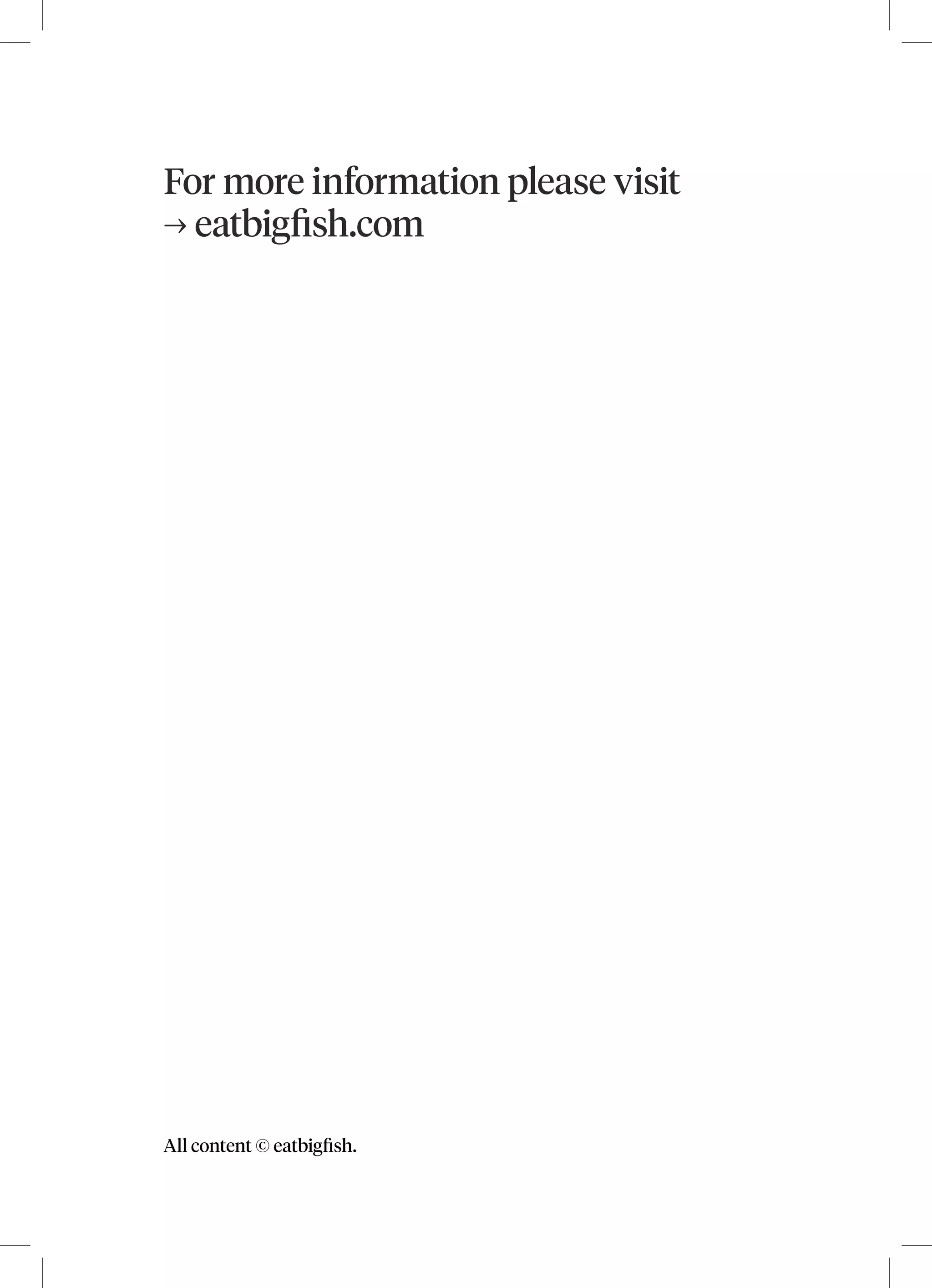 For more information please visit
–› eatbigfish.com
All content © eatbigfish.
 