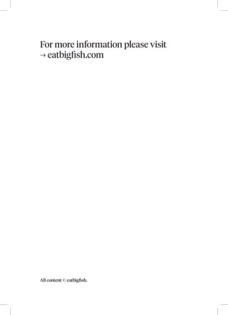 For more information please visit
–› eatbigfish.com
All content © eatbigfish.
 