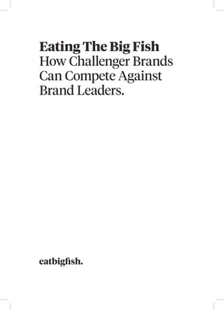 Eating The Big Fish
How Challenger Brands
Can Compete Against
Brand Leaders.
 