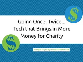Brought to you by: EventTechBrief.com
Going Once, Twice...
Tech that Brings in More
Money for Charity
 