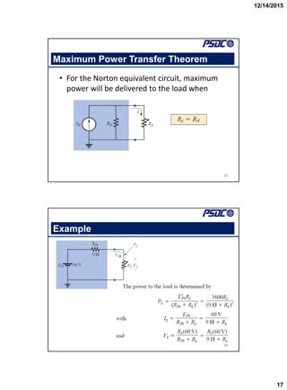 12/14/2015
17
33
Maximum Power Transfer Theorem
• For the Norton equivalent circuit, maximum
power will be delivered to the load when
34
Example
 
