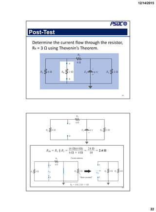 12/14/2015
22
Post-Test
43
Determine the current flow through the resistor,
R4 = 3 Ω using Thevenin’s Theorem.
44
 