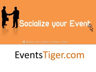 Browse | Plan | Publish | Promote | Ticket
Socialize your Event
EventsTiger.com
 