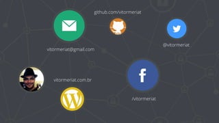 @vitormeriat 
/vitormeriat 
vitormeriat@gmail.com 
vitormeriat.com.br 
github.com/vitormeriat 
 