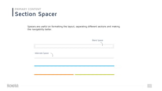 11
PRIMARY CONTENT
Section Spacer
Spacers are useful on formatting the layout, separating different sections and making
the navigability better.
Blank Spacer
Alternate Spacer
 