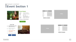 14
PRIMARY CONTENT
Event Section 1
Header
CTA
Header
Image
Details:
Date:
Time:
Venue:
RSVP:
Map:
CTA
Header
Image
Details:
Date:
Time:
Venue:
RSVP:
Map:
 