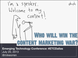 Emerging Technology Conference: #ETCDallas
July 20, 2013
@mikeorren
Who will win the
content marketing war?
 