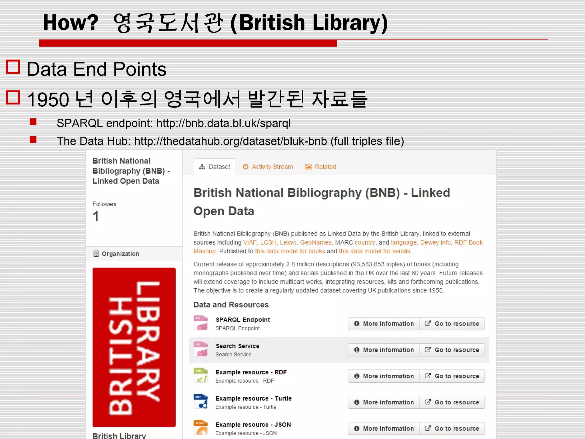 How? 영국도서관 (British Library)
 Data End Points
 1950 년 이후의 영국에서 발간된 자료들
 SPARQL endpoint: http://bnb.data.bl.uk/sparql
 The Data Hub: http://thedatahub.org/dataset/bluk-bnb (full triples file)
 