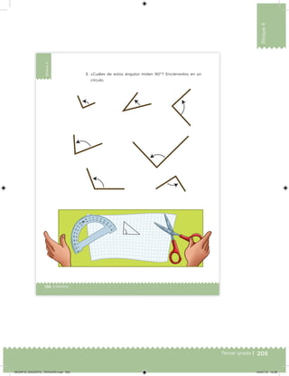 205Tercer grado |
Bloque4
136 | Desafíos
Bloque4
3. ¿Cuáles de estos ángulos miden 90°? Enciérrenlos en un
círculo.
Desafios_3 alumno.indb 136 03/07/13 19:46
DESAFIO_DOCENTE_TERCERO.indd 205 04/07/13 10:39
 
