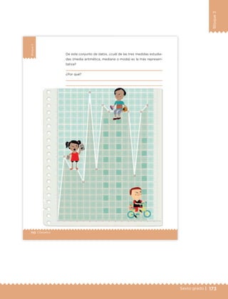 173Sexto grado |
Bloque3
110 | Desafíos
Bloque3
De este conjunto de datos, ¿cuál de las tres medidas estudia-
das (media aritmética, mediana o moda) es la más represen-
tativa?
¿Por qué?
ETC Desafios 6 alumno-Ok.indd 110 25/06/13 12:44
DESAFIO-DOCENTE-6-final.indd 173 27/06/13 11:48
 