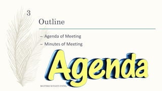 Outline
– Agenda of Meeting
– Minutes of Meeting
MGITER/CE/TANVI PATEL
3
 