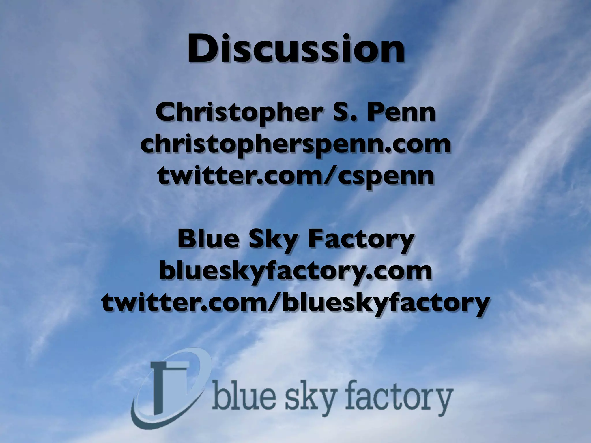 Discussion
   Christopher S. Penn
  christopherspenn.com
   twitter.com/cspenn

     Blue Sky Factory
    blueskyfactory.com
twitter.com/blueskyfactory
 
