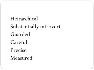 Heirarchical
Substantially introvert
Guarded
Careful
Precise
Measured
 