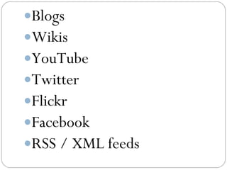 Blogs
Wikis
YouTube
Twitter
Flickr
Facebook
RSS / XML feeds
 