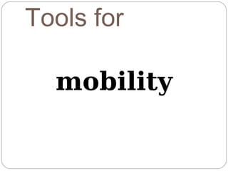 Tools for

  mobility
 