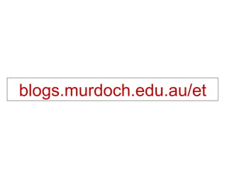 blogs.murdoch.edu.au/et
 