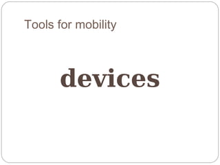 Tools for mobility



      devices
 