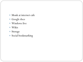  Monk at internet cafe
 Google docs
 Windows live
 Wikis
 Storage
 Social bookmarking
 