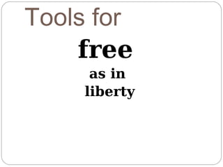Tools for
    free
     as in
    liberty
 