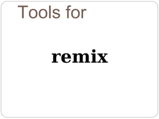 Tools for

    remix
 