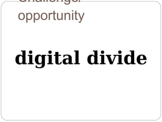 Challenge/
opportunity


digital divide
 
