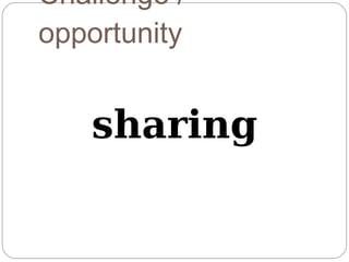 Challenge /
opportunity


   sharing
 