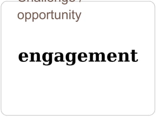 Challenge /
opportunity


engagement
 