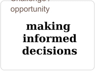 Challenge /
opportunity

    making
   informed
   decisions
 