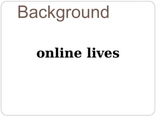 Background

  online lives
 