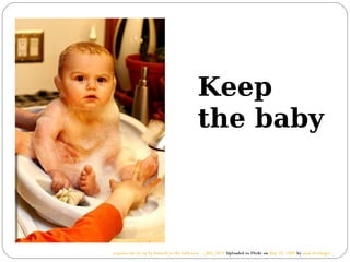 Keep
                                          the baby



sequoia can sit up by himself in the bath now - _MG_5837 Uploaded to Flickr on May 28, 2007 by sean dreilinger
 