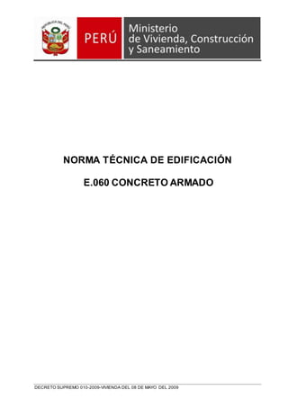 NORMA TÉCNICA DE EDIFICACIÓN
E.060 CONCRETO ARMADO
DECRETO SUPREMO 010-2009-VIVIENDA DEL 08 DE MAYO DEL 2009
 